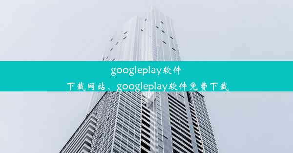 googleplay软件下载网站、googleplay软件免费下载