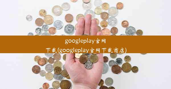 googleplay官网下载(googleplay官网下载商店)