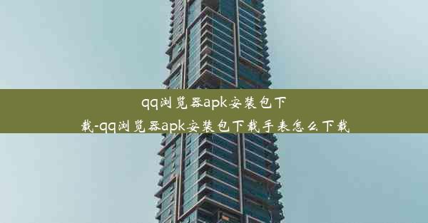 qq浏览器apk安装包下载-qq浏览器apk安装包下载手表怎么下载