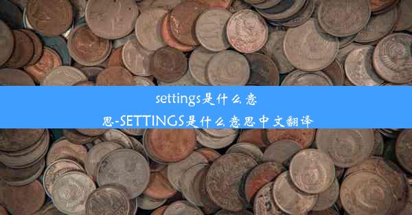 settings是什么意思-SETTINGS是什么意思中文翻译