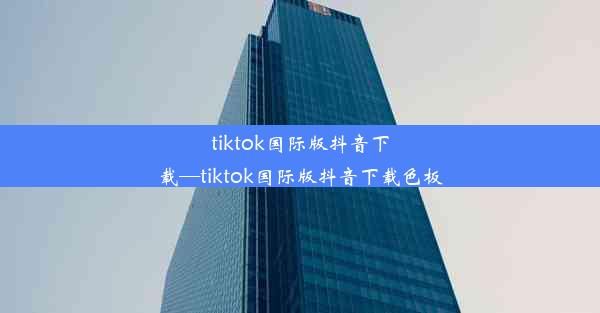 tiktok国际版抖音下载—tiktok国际版抖音下载色板