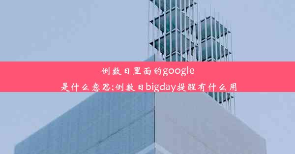 倒数日里面的google是什么意思;倒数日bigday提醒有什么用