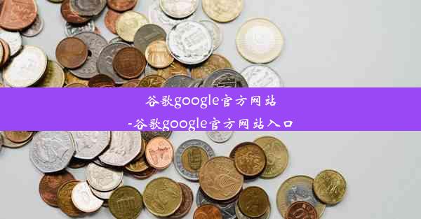 谷歌google官方网站-谷歌google官方网站入口