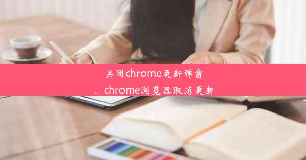 关闭chrome更新弹窗、chrome浏览器取消更新