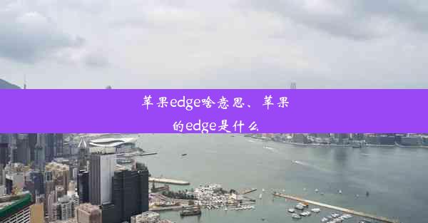 苹果edge啥意思、苹果的edge是什么