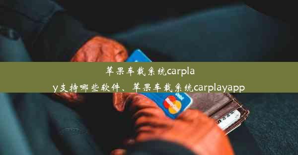 苹果车载系统carplay支持哪些软件、苹果车载系统carplayapp