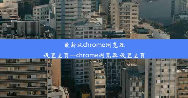 最新版chrome浏览器设置主页—chrome浏览器 设置主页