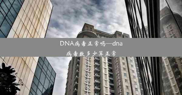 DNA病毒正常吗—dna病毒数多少算正常