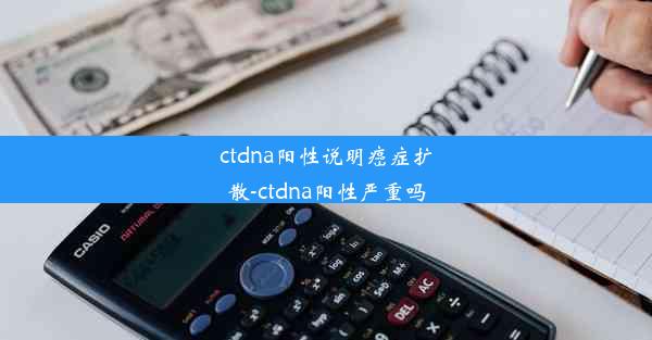 ctdna阳性说明癌症扩散-ctdna阳性严重吗