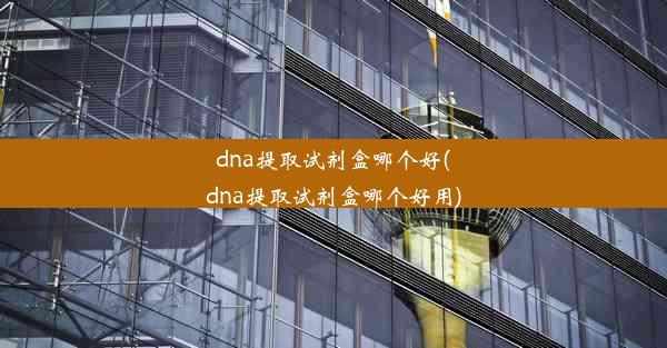 dna提取试剂盒哪个好(dna提取试剂盒哪个好用)