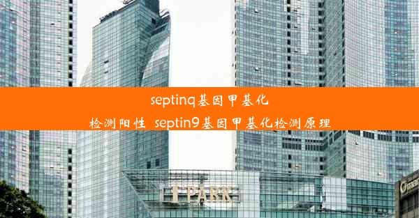 septinq基因甲基化检测阳性_septin9基因甲基化检测原理