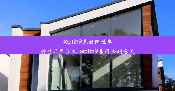 septin9基因阳性患肠癌几率多大;septin9基因检测意义