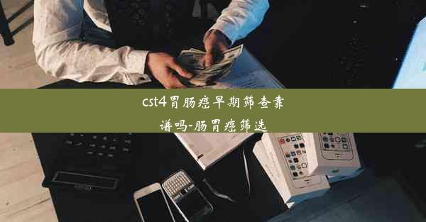 cst4胃肠癌早期筛查靠谱吗-肠胃癌筛选