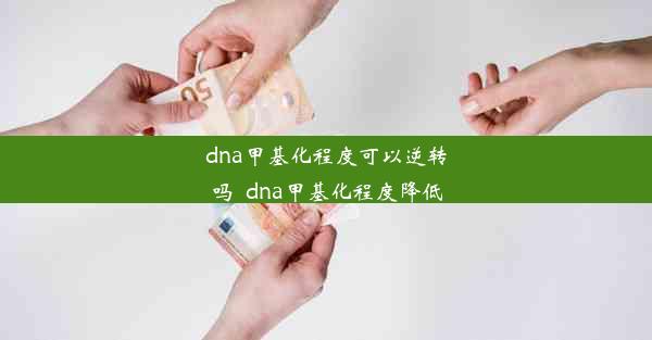 dna甲基化程度可以逆转吗_dna甲基化程度降低