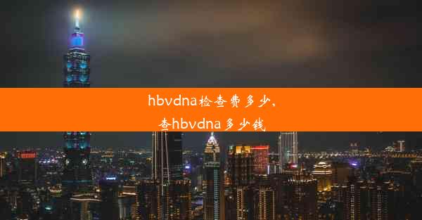 hbvdna检查费多少,查hbvdna多少钱