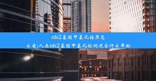 sdc2基因甲基化结果怎么看;人类sdc2基因甲基化检测适合什么年龄