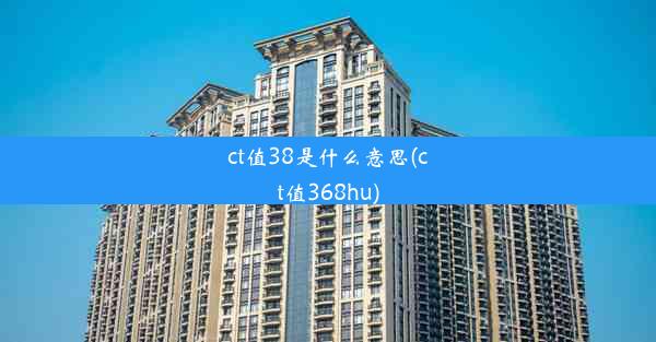 ct值38是什么意思(ct值368hu)