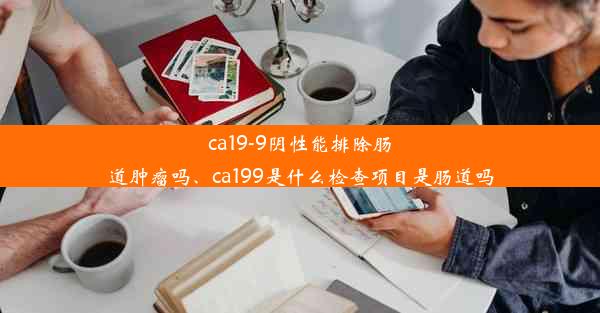 ca19-9阴性能排除肠道肿瘤吗、ca199是什么检查项目是肠道吗