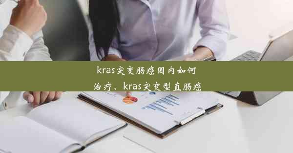 kras突变肠癌国内如何治疗、kras突变型直肠癌