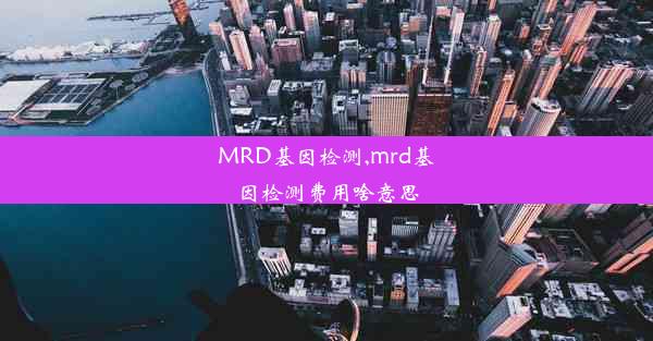 MRD基因检测,mrd基因检测费用啥意思