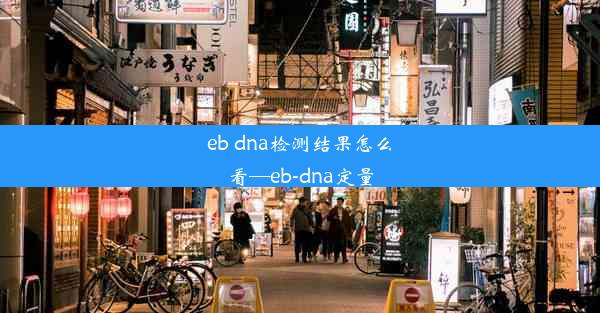 eb dna检测结果怎么看—eb-dna定量