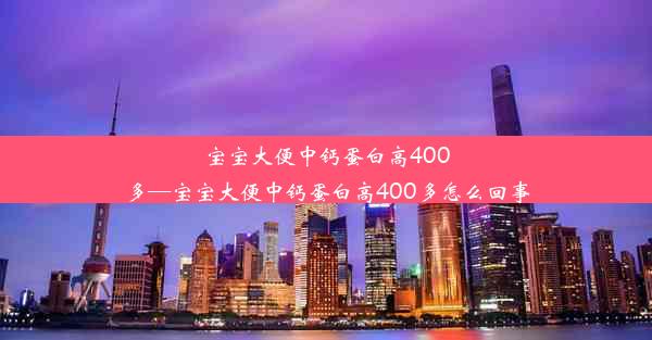 宝宝大便中钙蛋白高400多—宝宝大便中钙蛋白高400多怎么回事