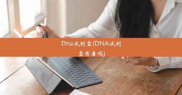 Dna试剂盒(DNA试剂盒有毒吗)