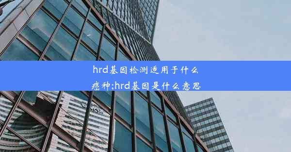 hrd基因检测适用于什么癌种;hrd基因是什么意思