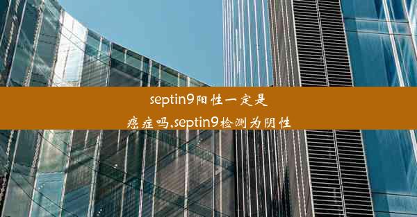 septin9阳性一定是癌症吗,septin9检测为阴性