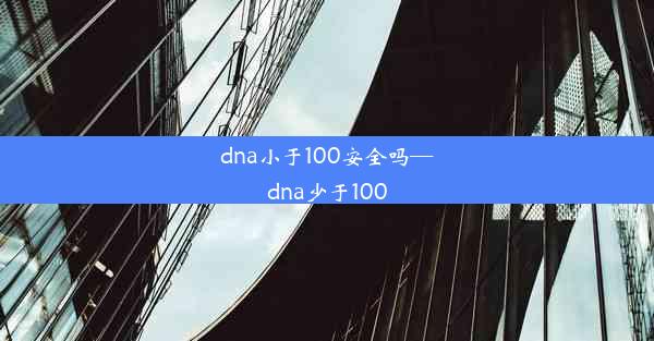 dna小于100安全吗—dna少于100