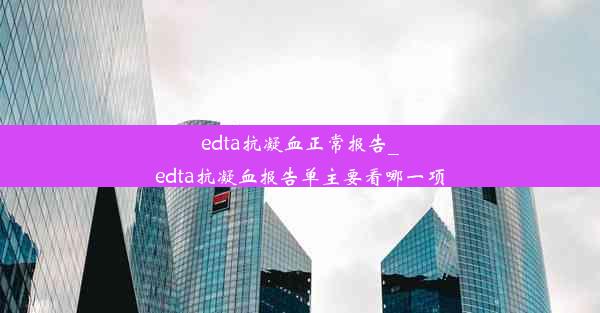 edta抗凝血正常报告_edta抗凝血报告单主要看哪一项