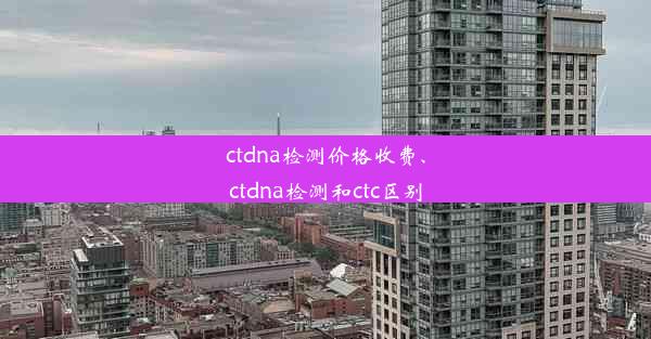 ctdna检测价格收费、ctdna检测和ctc区别