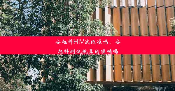 安旭科HIV试纸准吗、安旭科测试纸真的准确吗