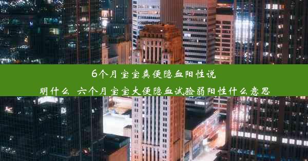 6个月宝宝粪便隐血阳性说明什么_六个月宝宝大便隐血试验弱阳性什么意思