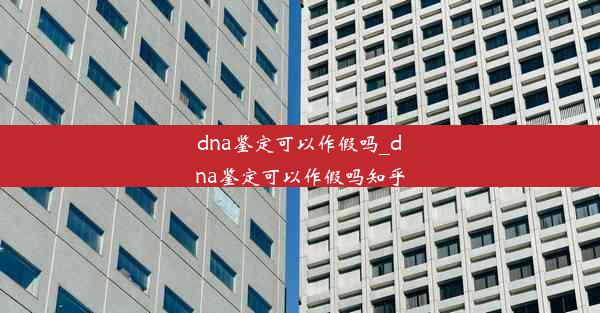 dna鉴定可以作假吗_dna鉴定可以作假吗知乎