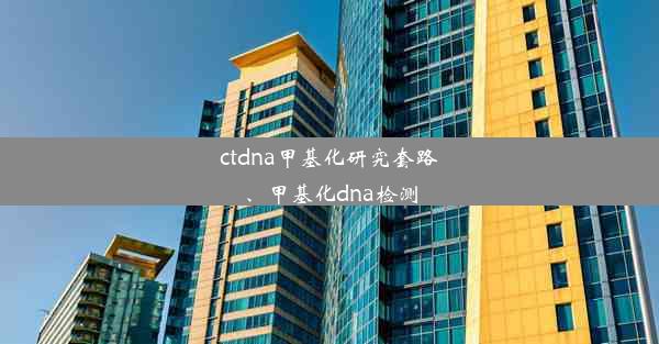 ctdna甲基化研究套路、甲基化dna检测