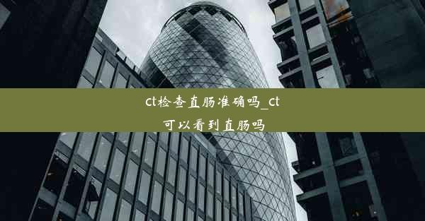 ct检查直肠准确吗_ct可以看到直肠吗