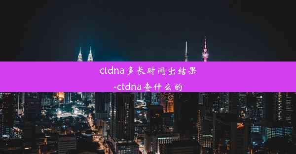 ctdna多长时间出结果-ctdna查什么的