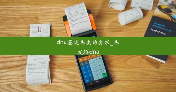 dna鉴定毛发的要求_毛发验dna