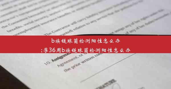 b族链球菌检测阳性怎么办;孕36周b族链球菌检测阳性怎么办