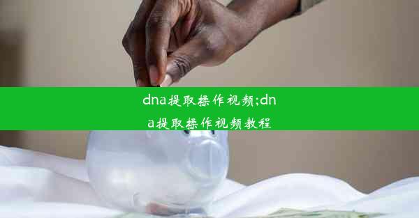 dna提取操作视频;dna提取操作视频教程