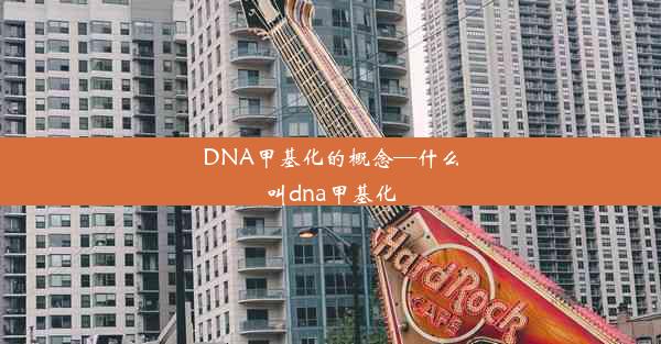 DNA甲基化的概念—什么叫dna甲基化