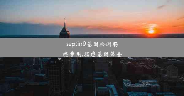 septin9基因检测肠癌费用,肠癌基因筛查