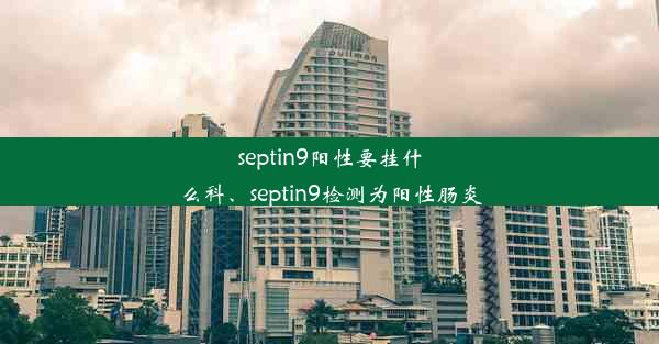 septin9阳性要挂什么科、septin9检测为阳性肠炎