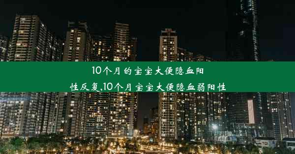 10个月的宝宝大便隐血阳性反复,10个月宝宝大便隐血弱阳性