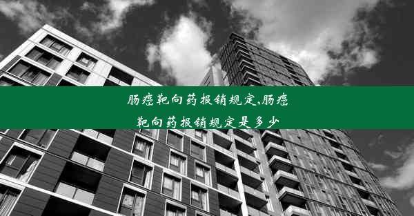 肠癌靶向药报销规定,肠癌靶向药报销规定是多少