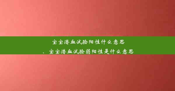 宝宝潜血试验阳性什么意思、宝宝潜血试验弱阳性是什么意思