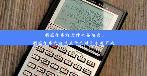 肠癌手术前为什么要禁食、肠癌手术之前吃点什么对手术有好处