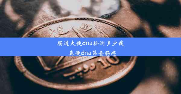 肠道大便dna检测多少钱_粪便dna筛查肠癌