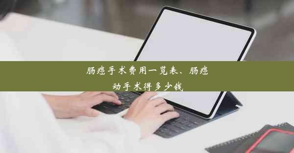 肠癌手术费用一览表、肠癌动手术得多少钱